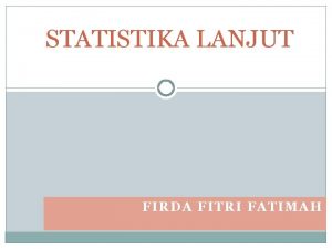 STATISTIKA LANJUT FIRDA FITRI FATIMAH MATERI YANG AKAN