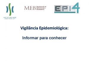 Vigilncia Epidemiolgica Informar para conhecer Ao final da