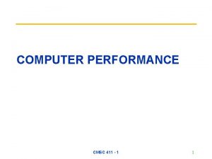 COMPUTER PERFORMANCE CMSC 411 1 1 Definition Performance