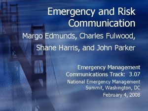 Emergency and Risk Communication Margo Edmunds Charles Fulwood