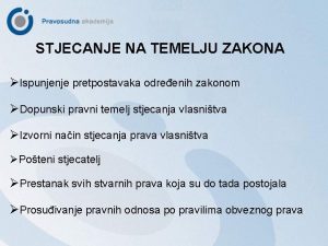 STJECANJE NA TEMELJU ZAKONA Ispunjenje pretpostavaka odreenih zakonom