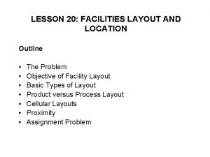 LESSON 20 FACILITIES LAYOUT AND LOCATION Outline The