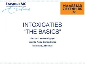 INTOXICATIES THE BASICS Hien van LeeuwenNguyen Internist Acute