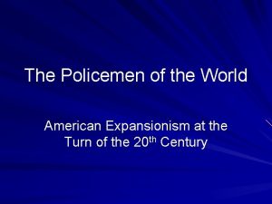 The Policemen of the World American Expansionism at