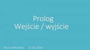 Prolog Wejcie wyjcie Michal Makowski 21 05 2016