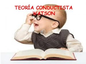 TEORA CONDUCTISTA WATSON del Conductismo inaugur en 1913