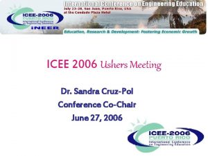 ICEE 2006 Ushers Meeting Dr Sandra CruzPol Conference
