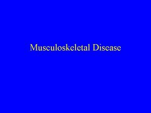 Musculoskeletal Disease Normal Skeletal System The skeletal system