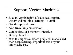 Support Vector Machines Elegant combination of statistical learning