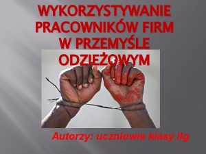 WYKORZYSTYWANIE PRACOWNIKW FIRM W PRZEMYLE ODZIEOWYM Autorzy uczniowie