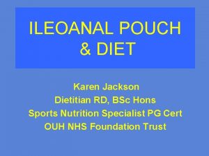 ILEOANAL POUCH DIET Karen Jackson Dietitian RD BSc