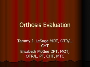 Orthosis Evaluation Tammy J Le Sage MOT OTRL