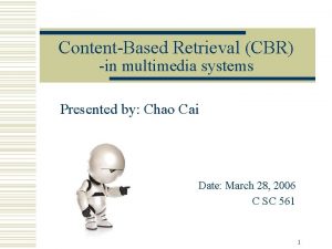 ContentBased Retrieval CBR in multimedia systems Presented by