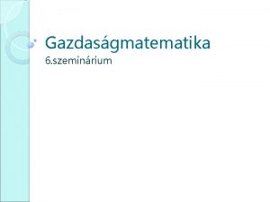 Gazdasgmatematika 6 szeminrium Maximlis folyam minimlis vgs Maximlis