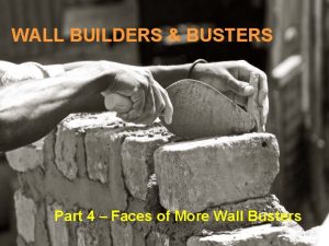 WALL BUILDERS BUSTERS Part 4 Faces of More