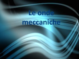 Le onde meccaniche Onda su onda Unonda una