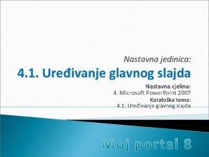 Nastavna jedinica 4 1 Ureivanje glavnog slajda Nastavna