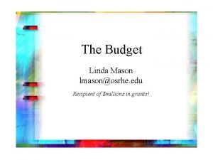 The Budget Linda Mason lmasonosrhe edu Recipient of