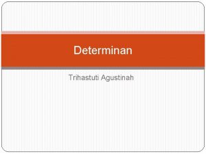 Determinan Trihastuti Agustinah Introduksi 1 Matriks bujursangkar Notasi