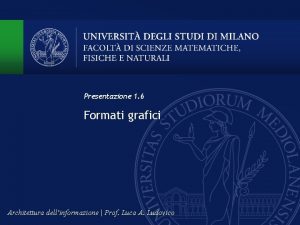 Presentazione 1 6 Formati grafici Architettura dellinformazione Prof