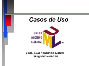 Casos de Uso Prof Lus Fernando Garcia LUISGARCIA