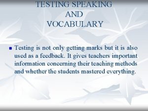 TESTING SPEAKING AND VOCABULARY n Testing is not