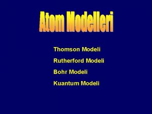 Thomson Modeli Rutherford Modeli Bohr Modeli Kuantum Modeli