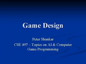 Game Design Peter Shankar CSE 497 Topics on