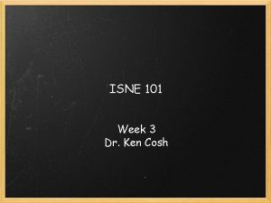 ISNE 101 Week 3 Dr Ken Cosh Recap