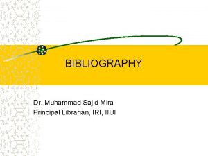BIBLIOGRAPHY Dr Muhammad Sajid Mira Principal Librarian IRI