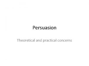 Persuasion Theoretical and practical concerns Persuasion Attempts to