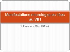 Manifestations neurologiques lies au VIH Dr Florette MISANABANA