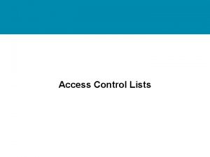 Access Control Lists ACL Topics Understand the functions