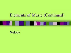 Elements of Music Continued Melody Melody n General