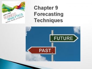 Chapter 9 Forecasting Techniques Forecasting Techniques Managers require