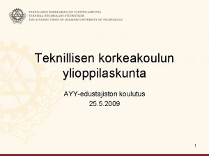 Teknillisen korkeakoulun ylioppilaskunta AYYedustajiston koulutus 25 5 2009