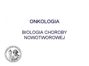 ONKOLOGIA BIOLOGIA CHOROBY NOWOTWOROWEJ KONTROLA PROLIFERACJI 1 System