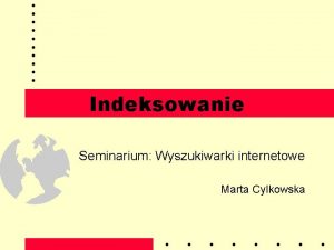 Indeksowanie Seminarium Wyszukiwarki internetowe Marta Cylkowska Indeksowanie Cel