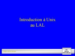 Introduction Unix au LAL Stage Informatique LAL Service