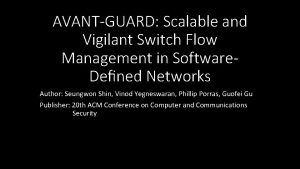 AVANTGUARD Scalable and Vigilant Switch Flow Management in
