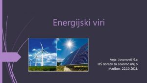 Energijski viri Anja Jovanovi 9 a O Borcev