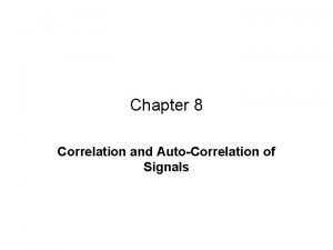 Chapter 8 Correlation and AutoCorrelation of Signals Objectives