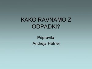 KAKO RAVNAMO Z ODPADKI Pripravila Andreja Hafner BIOLOKI