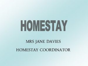 MRS JANE DAVIES HOMESTAY COORDINATOR YOUR HOST PARENTS
