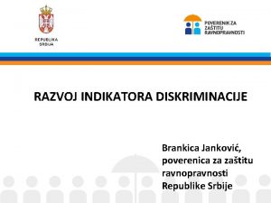 RAZVOJ INDIKATORA DISKRIMINACIJE Brankica Jankovi poverenica za zatitu