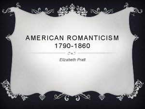 AMERICAN ROMANTICISM 1790 1860 Elizabeth Pratt PREVIOUS PERIOD