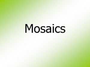 Mosaics History of Mosaics Mosaic can be traced