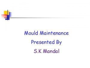 Mould Maintenance Presented By S K Mandal Factors