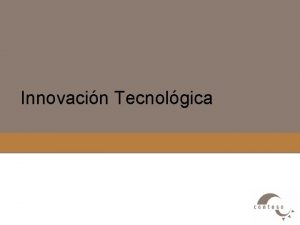 Innovacin Tecnolgica OBJ ETIV OS Introducir conceptos de