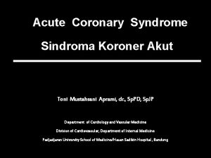 Acute Coronary Syndrome Sindroma Koroner Akut Toni Mustahsani